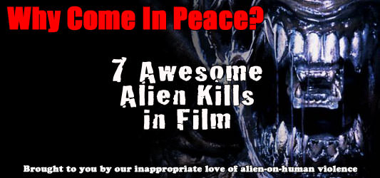 Why Come In Peace? 7 Awesome Alien Kills In Film Why Come In Peace? 7 Awesome Alien Kills In Film