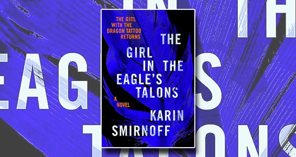 The Girl in the Eagle’s Talons: A Lisbeth Salander Novel, Book 7 review banner