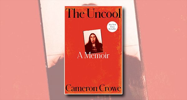 The Uncool-A Memoir by Cameron Crowe